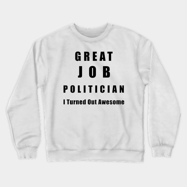 Great Job Politician Funny Crewneck Sweatshirt by chrizy1688